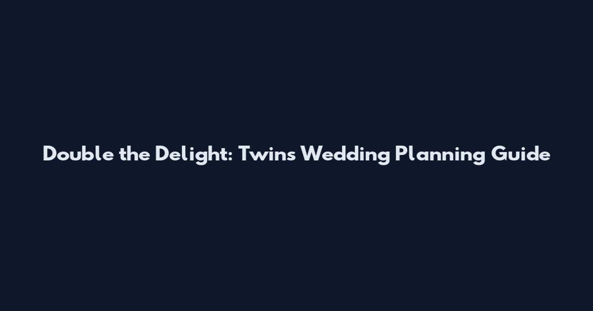 Double the Delight: Twins Wedding Planning Guide