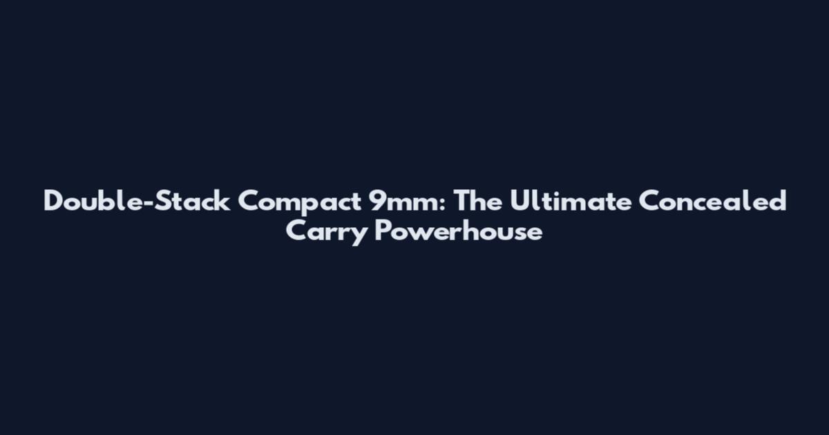 Double-Stack Compact 9mm: The Ultimate Concealed Carry Powerhouse