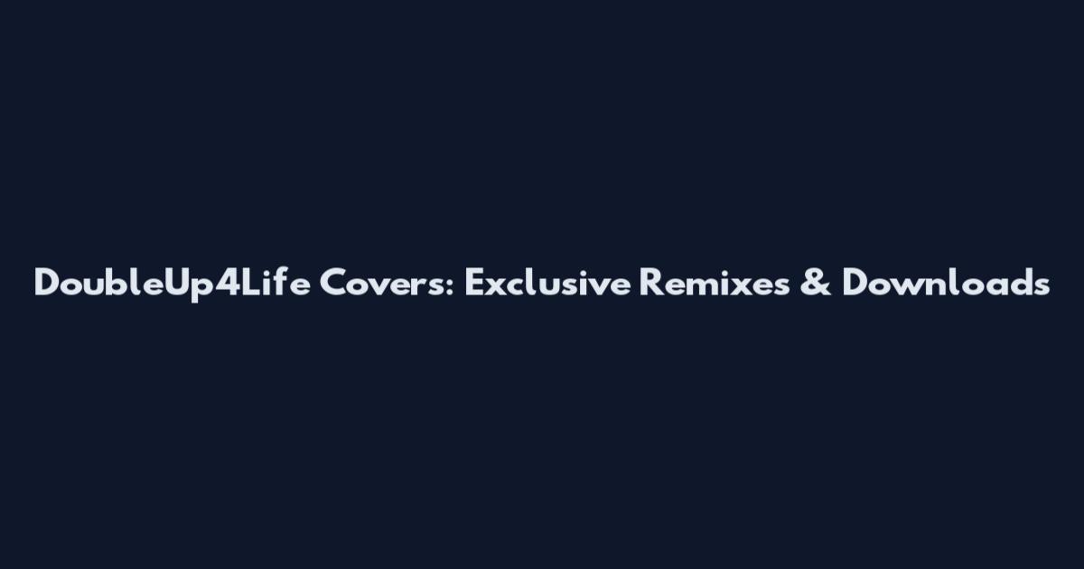 DoubleUp4Life Covers: Exclusive Remixes & Downloads