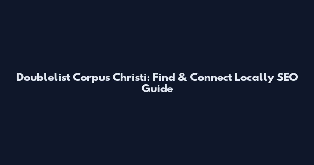 Doublelist Corpus Christi: Find & Connect Locally SEO Guide