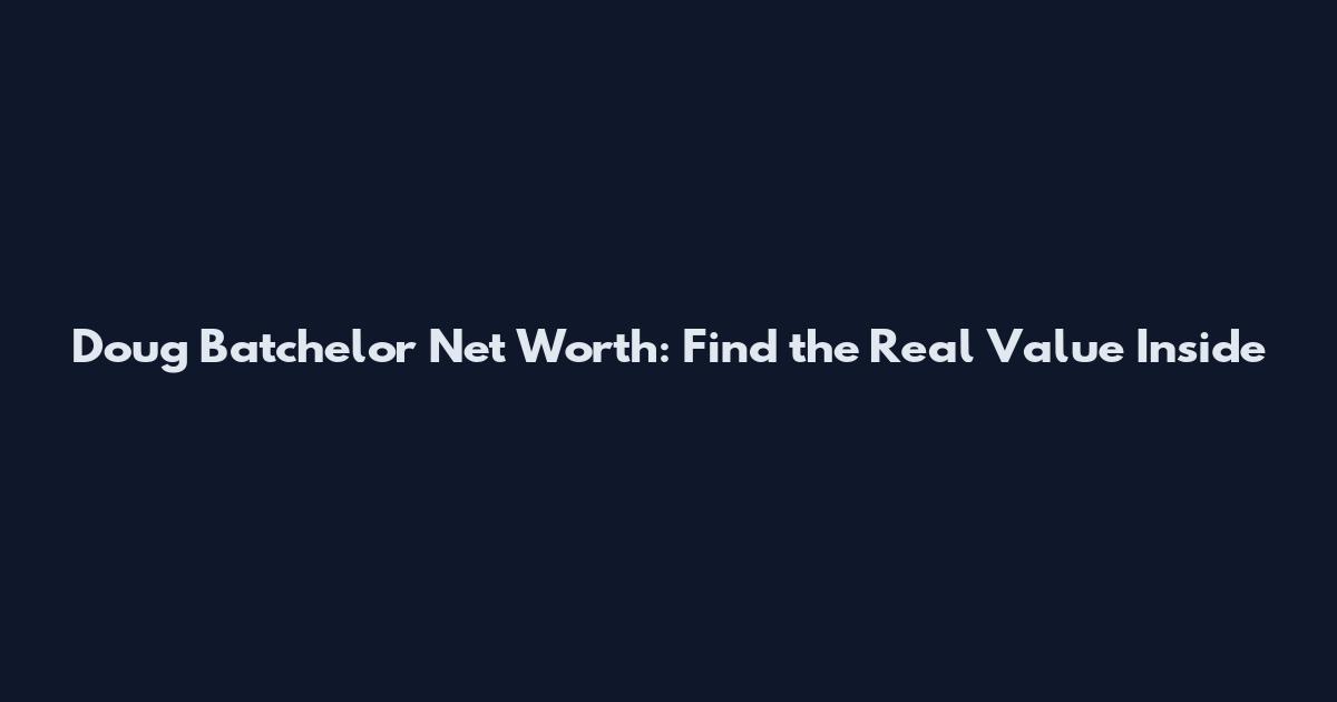 Doug Batchelor Net Worth: Find the Real Value Inside