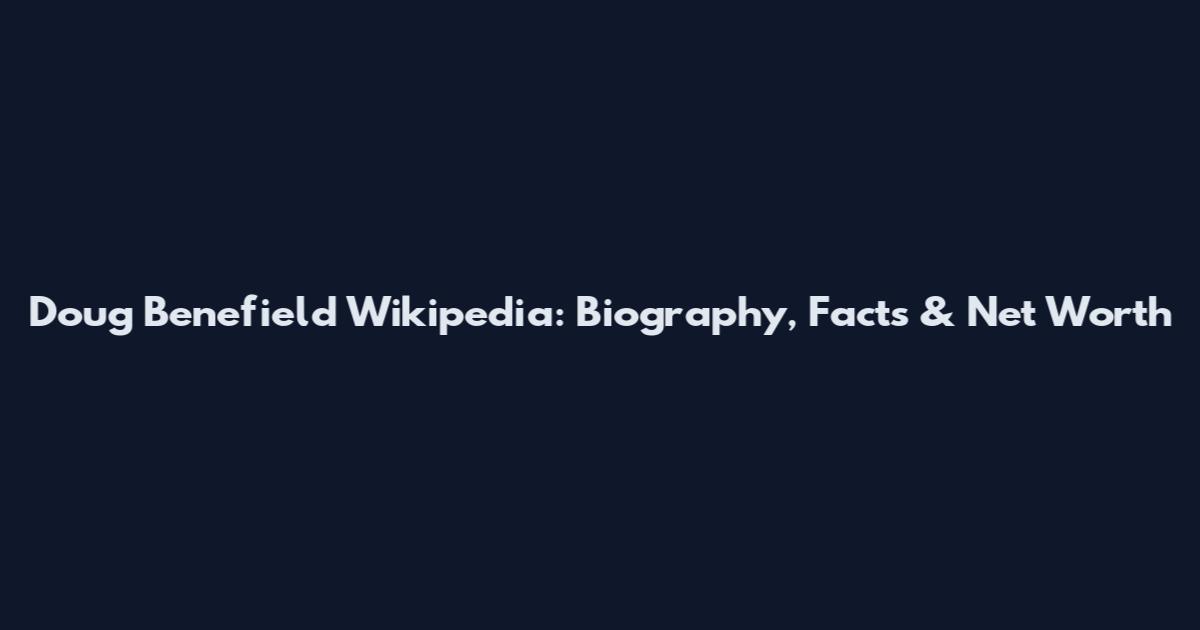 Doug Benefield Wikipedia: Biography, Facts & Net Worth