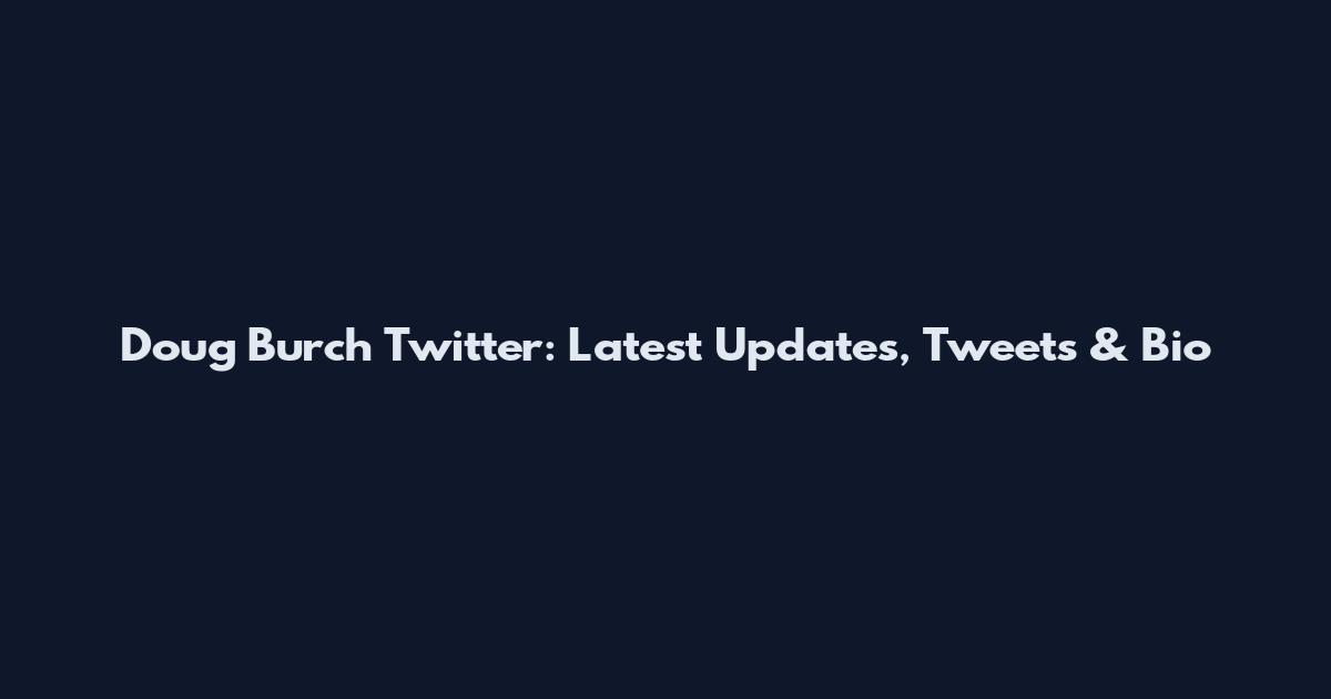 Doug Burch Twitter: Latest Updates, Tweets & Bio