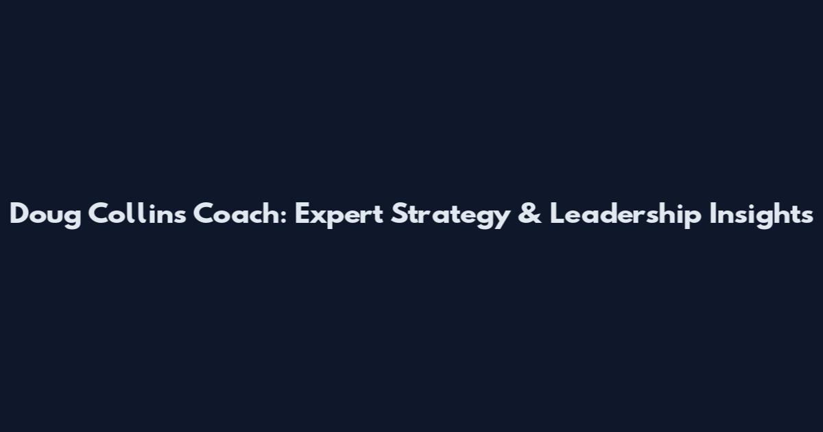 Doug Collins Coach: Expert Strategy & Leadership Insights