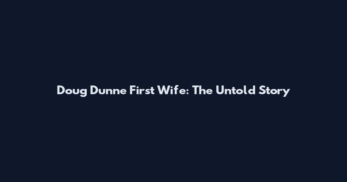 Doug Dunne First Wife: The Untold Story