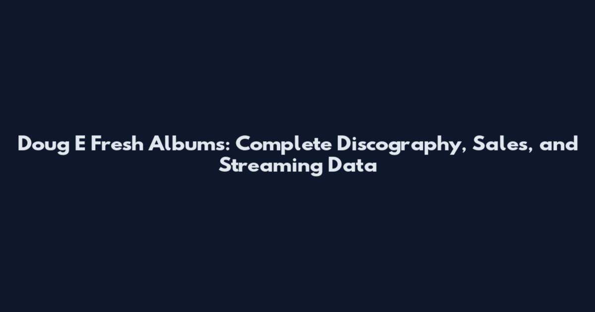 Doug E Fresh Albums: Complete Discography, Sales, and Streaming Data