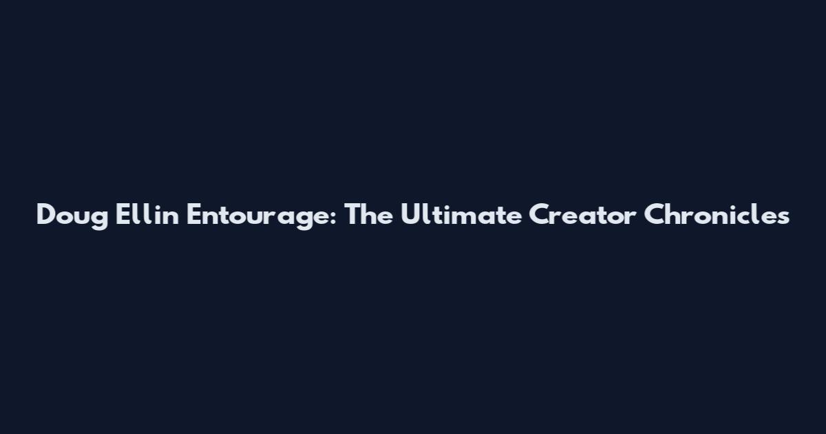 Doug Ellin Entourage: The Ultimate Creator Chronicles