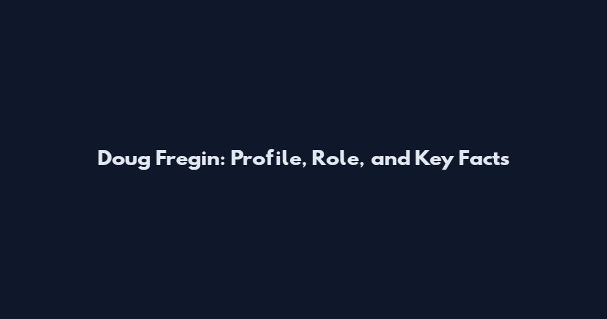 Doug Fregin: Profile, Role, and Key Facts