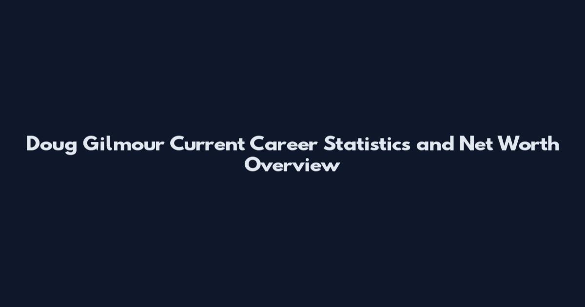 Doug Gilmour Current Career Statistics and Net Worth Overview
