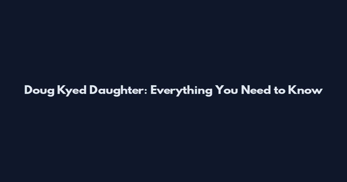 Doug Kyed Daughter: Everything You Need to Know