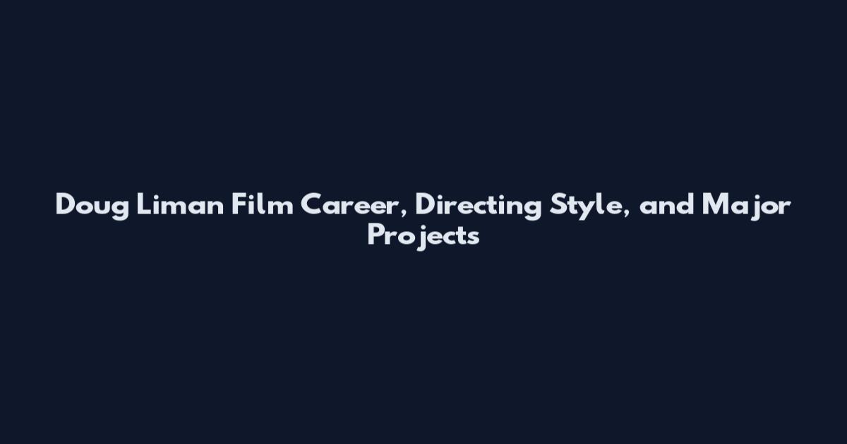 Doug Liman Film Career, Directing Style, and Major Projects