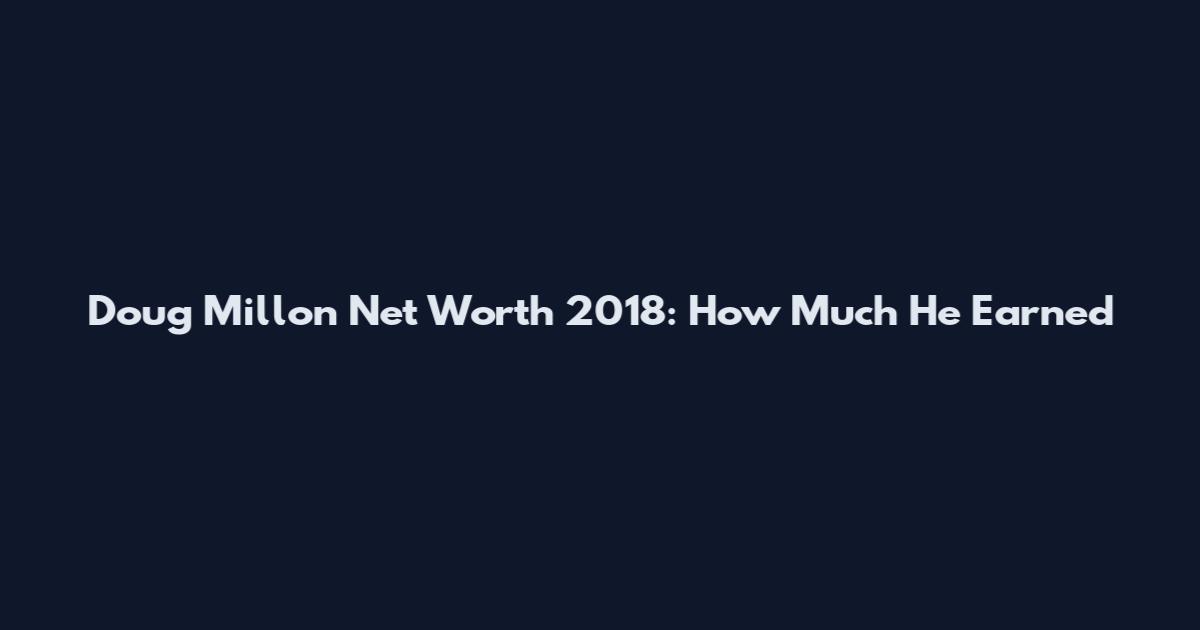 Doug Millon Net Worth 2018: How Much He Earned