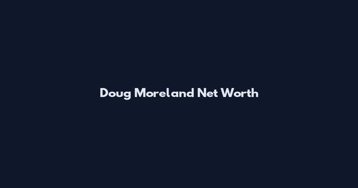 Doug Moreland Net Worth