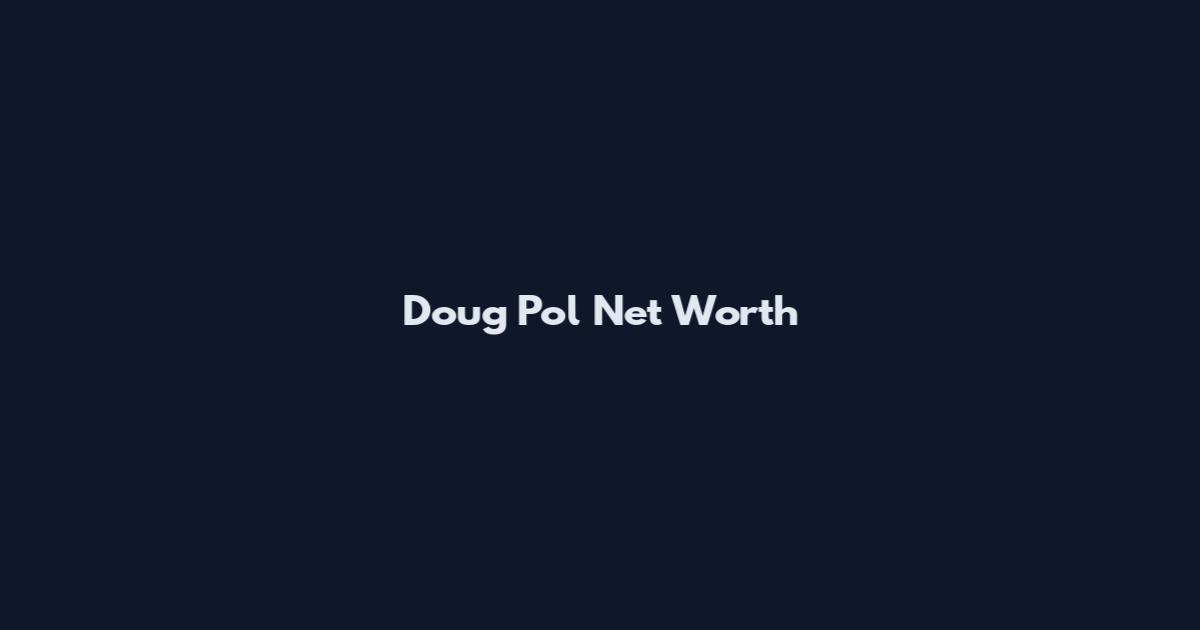 Doug Pol Net Worth
