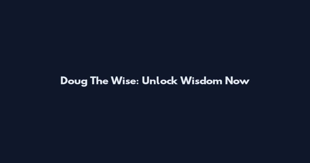 Doug The Wise: Unlock Wisdom Now