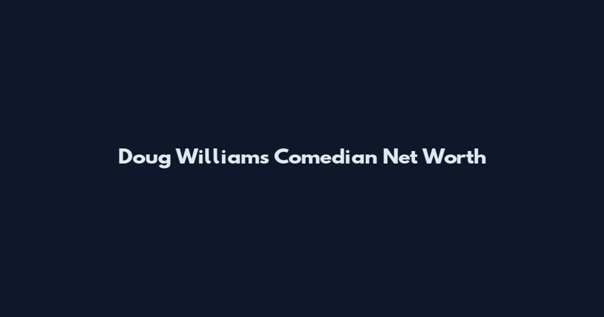 Doug Williams Comedian Net Worth