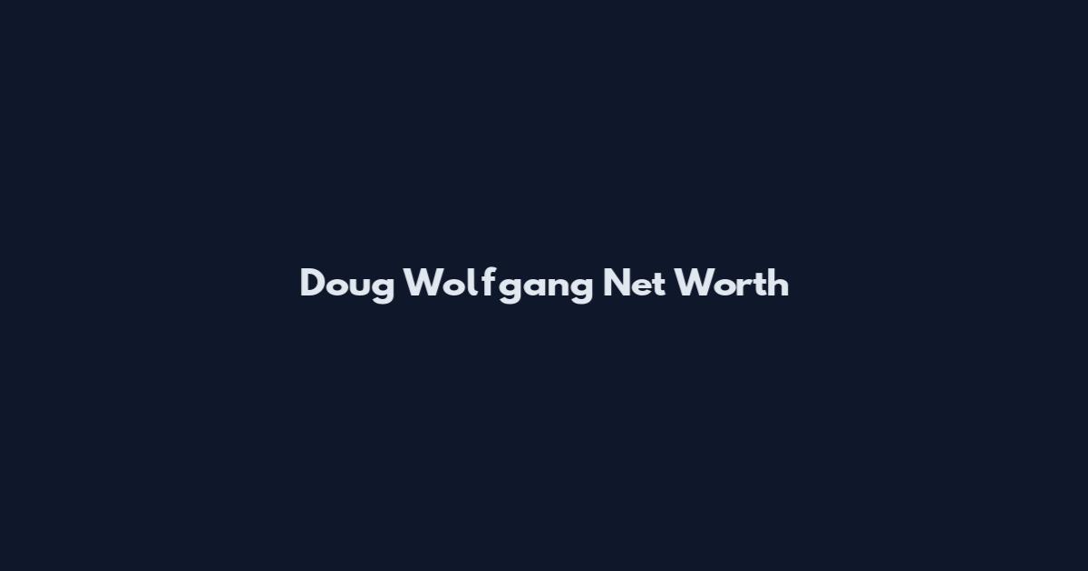 Doug Wolfgang Net Worth