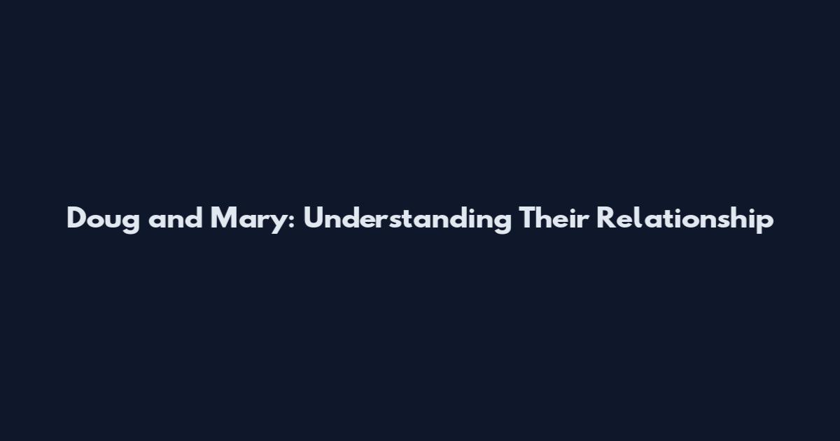 Doug and Mary: Understanding Their Relationship