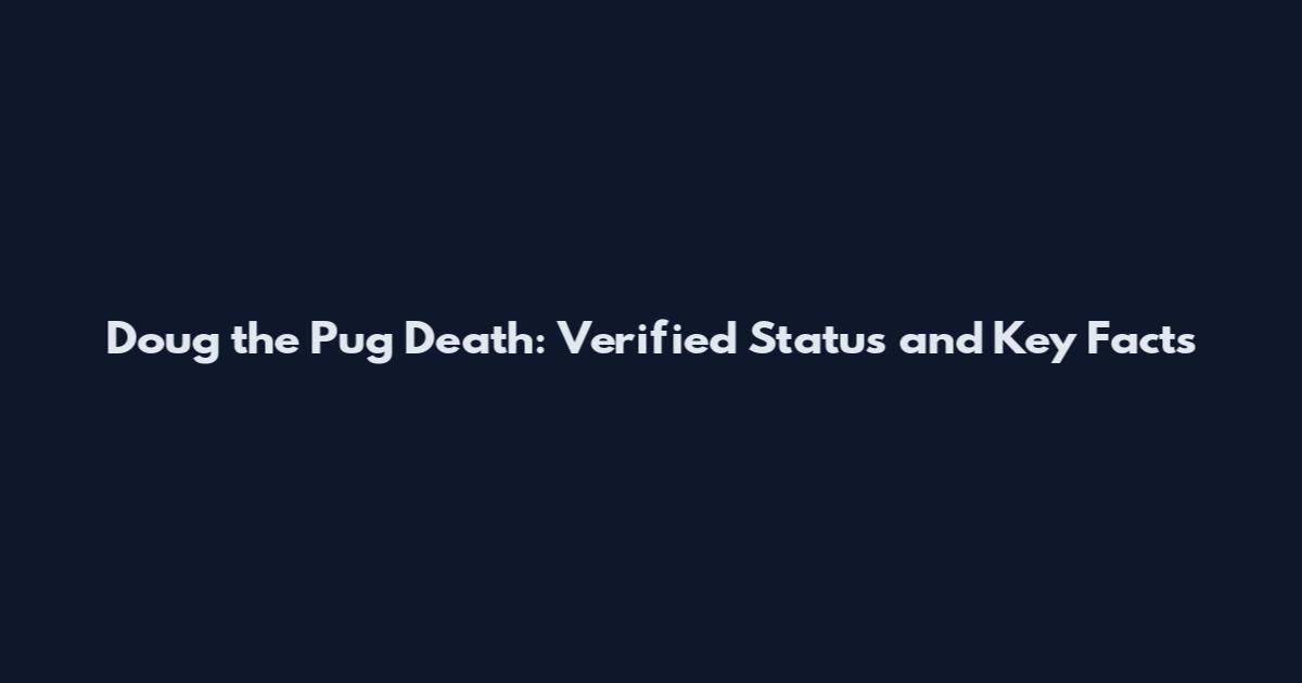 Doug the Pug Death: Verified Status and Key Facts