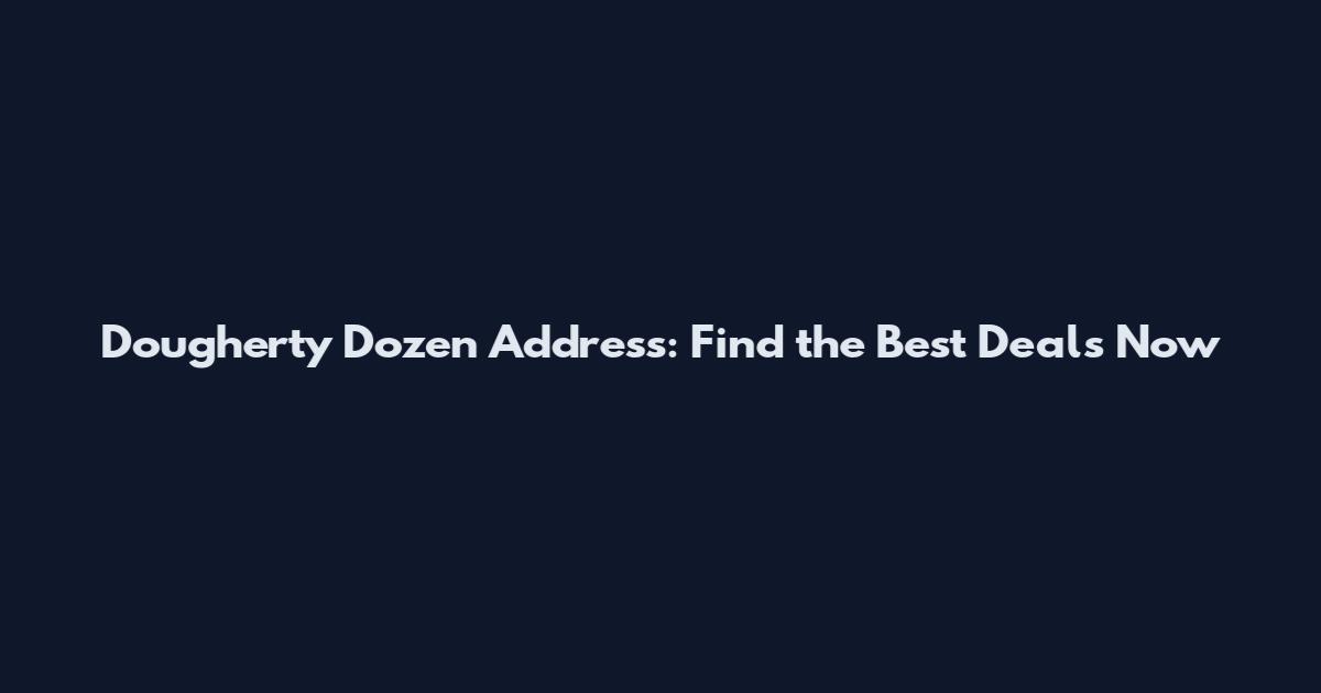 Dougherty Dozen Address: Find the Best Deals Now