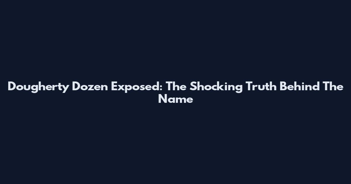 Dougherty Dozen Exposed: The Shocking Truth Behind The Name