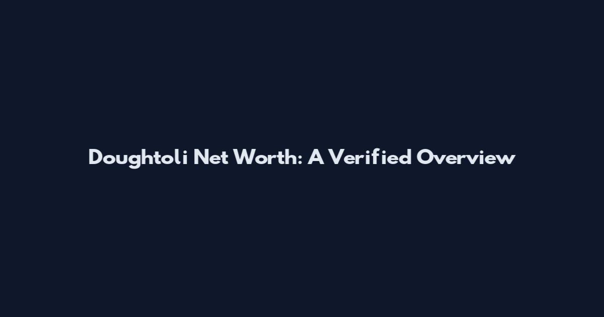 Doughtoli Net Worth: A Verified Overview