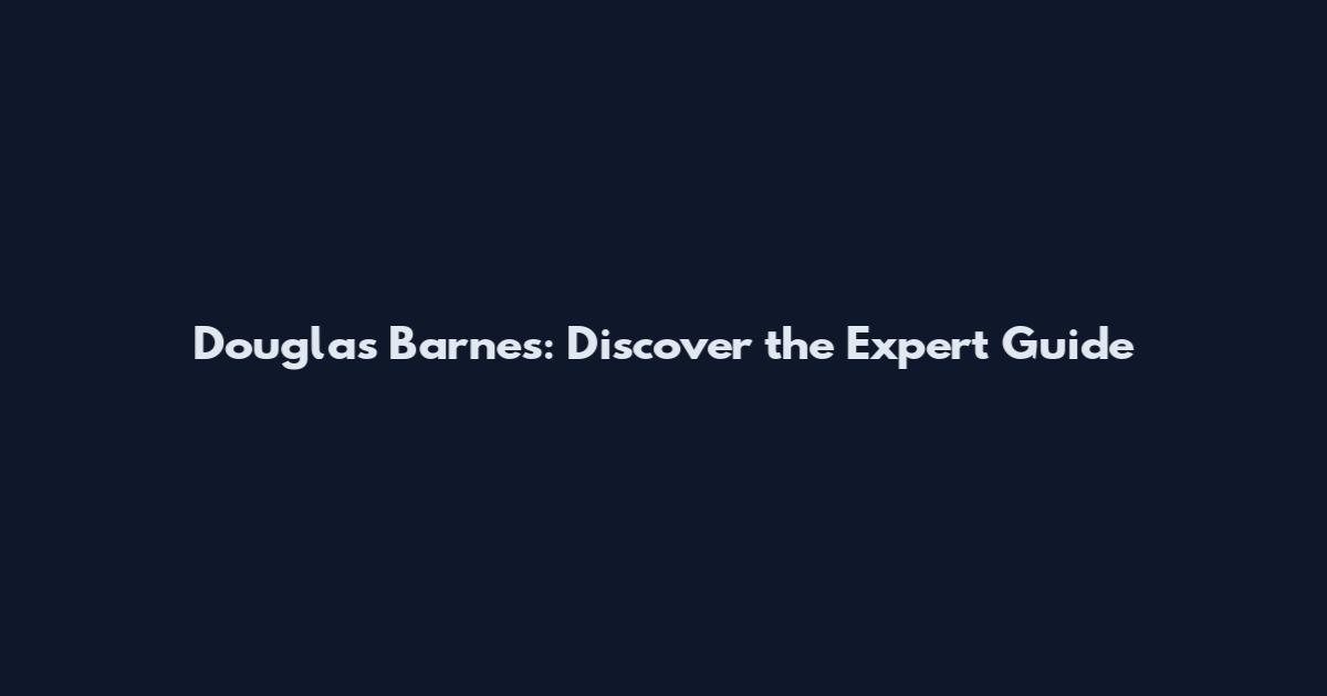 Douglas Barnes: Discover the Expert Guide