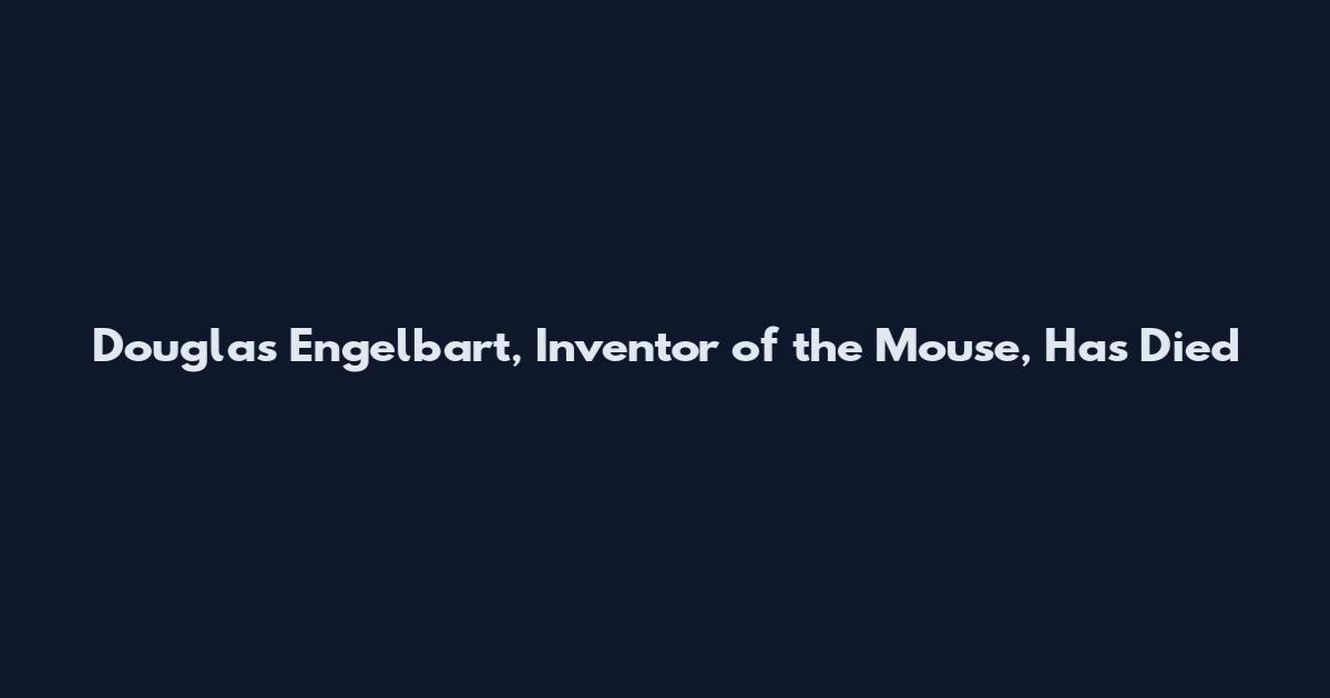 Douglas Engelbart, Inventor of the Mouse, Has Died
