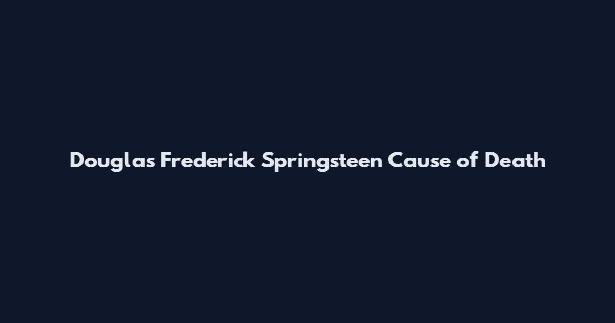 Douglas Frederick Springsteen Cause of Death
