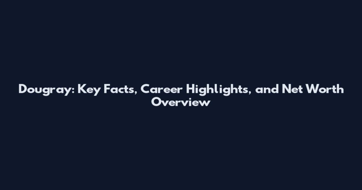 Dougray: Key Facts, Career Highlights, and Net Worth Overview