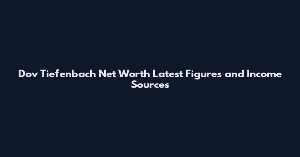 Dov Tiefenbach Net Worth Latest Figures and Income Sources