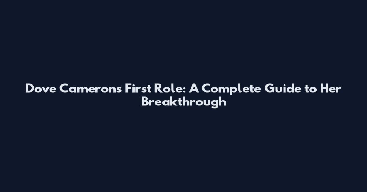 Dove Cameron's First Role: A Complete Guide to Her Breakthrough