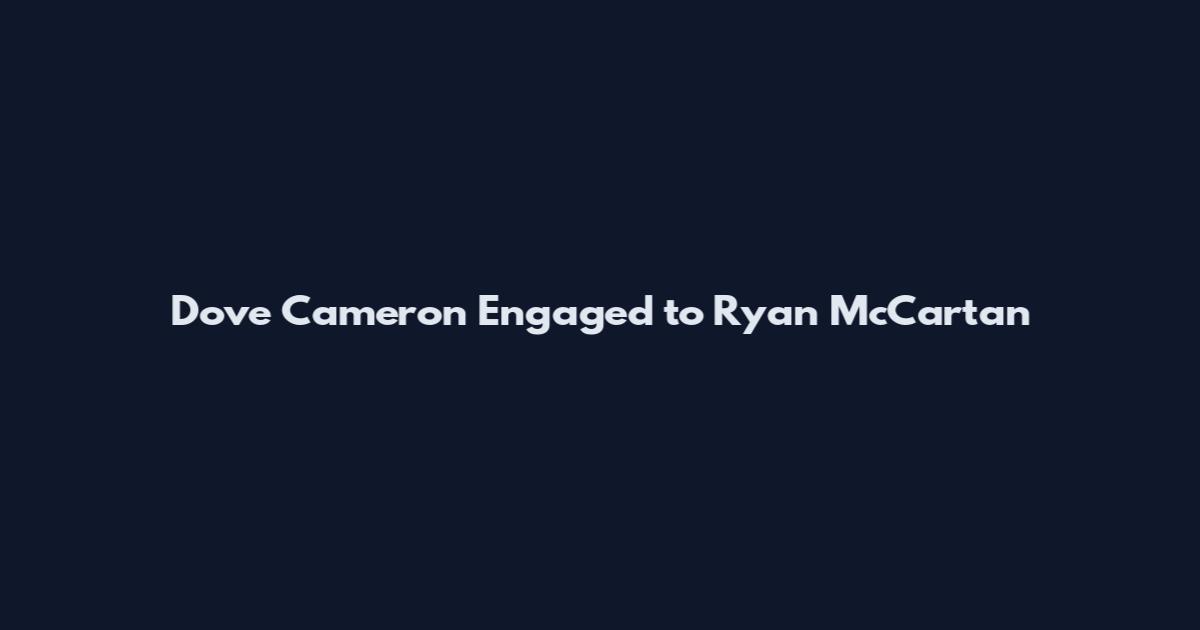 Dove Cameron Engaged to Ryan McCartan