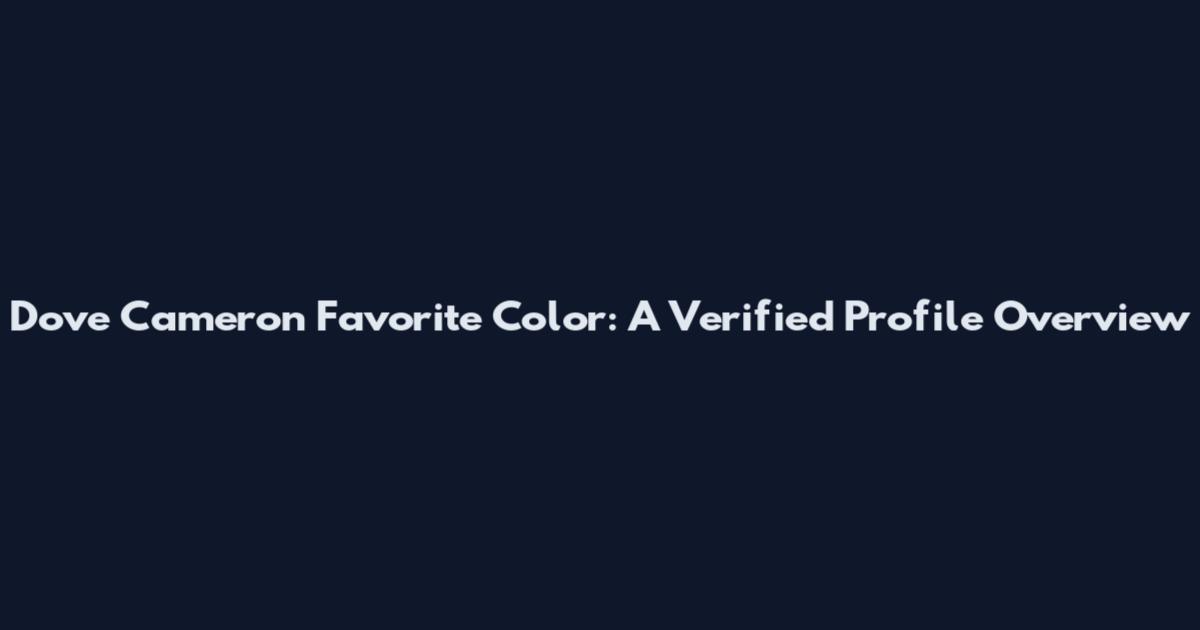 Dove Cameron Favorite Color: A Verified Profile Overview
