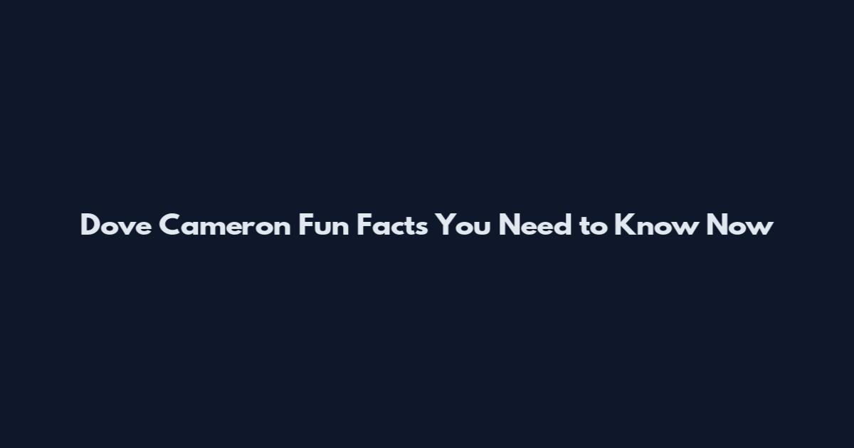 Dove Cameron Fun Facts You Need to Know Now
