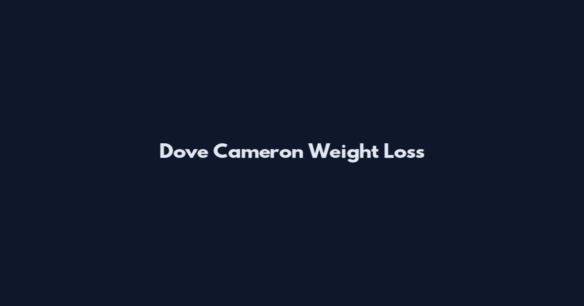 Dove Cameron Weight Loss
