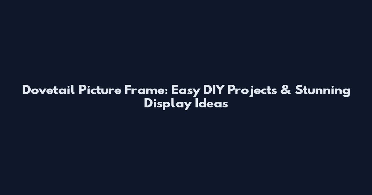 Dovetail Picture Frame: Easy DIY Projects & Stunning Display Ideas