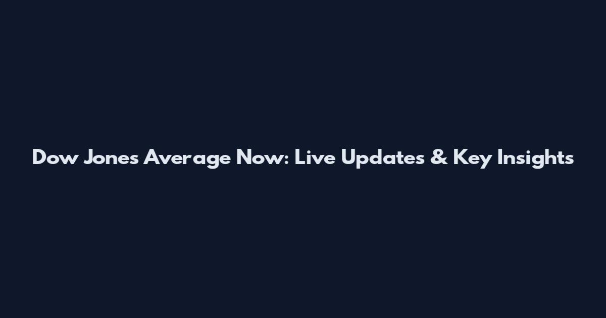 Dow Jones Average Now: Live Updates & Key Insights