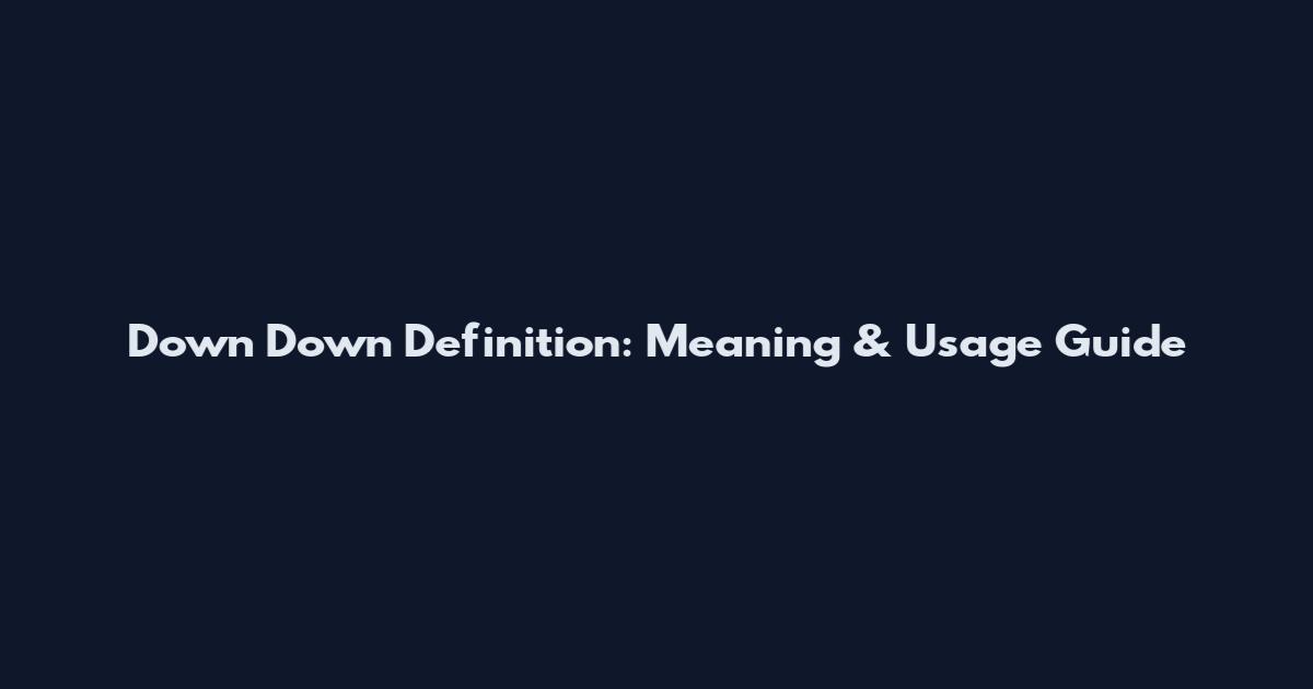 Down Down Definition: Meaning & Usage Guide
