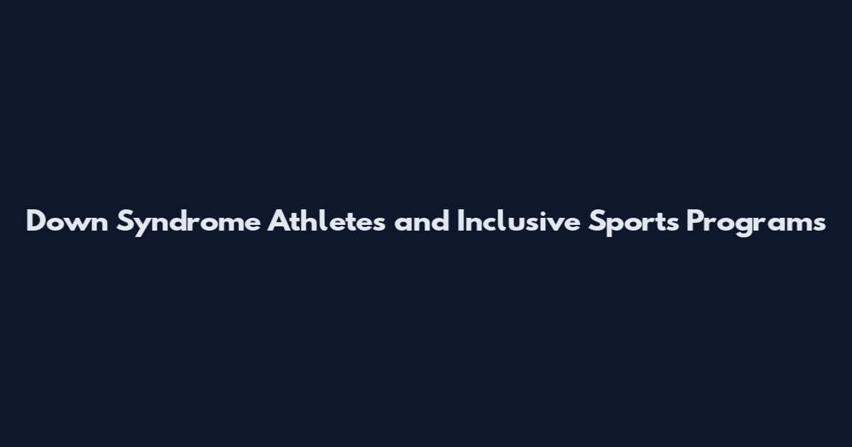 Down Syndrome Athletes and Inclusive Sports Programs