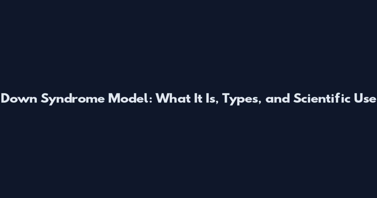 Down Syndrome Model: What It Is, Types, and Scientific Use