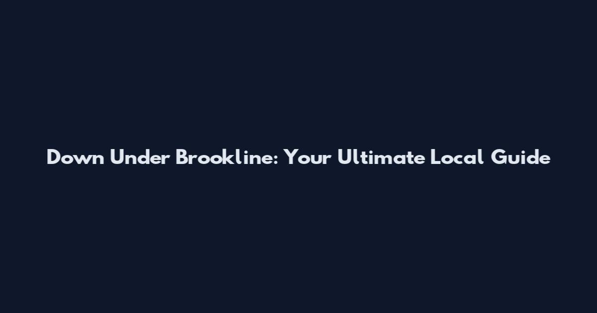 Down Under Brookline: Your Ultimate Local Guide