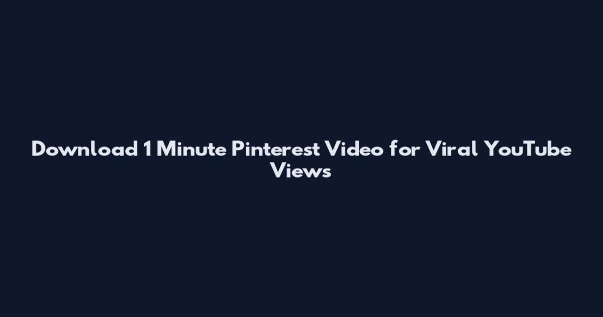 Download 1 Minute Pinterest Video for Viral YouTube Views
