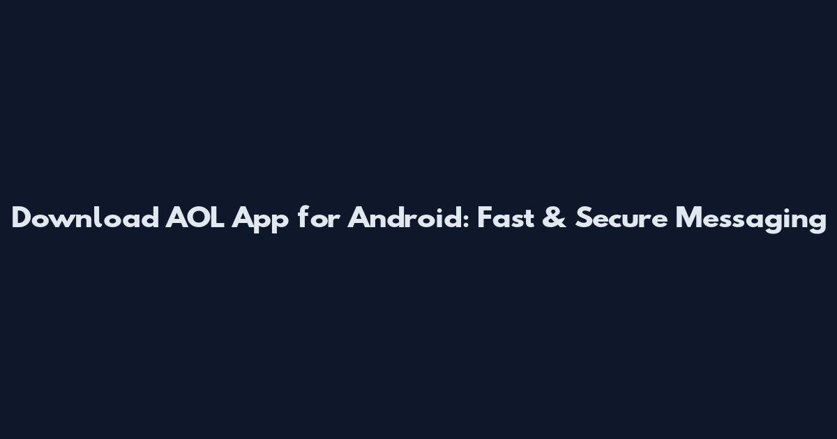 Download AOL App for Android: Fast & Secure Messaging
