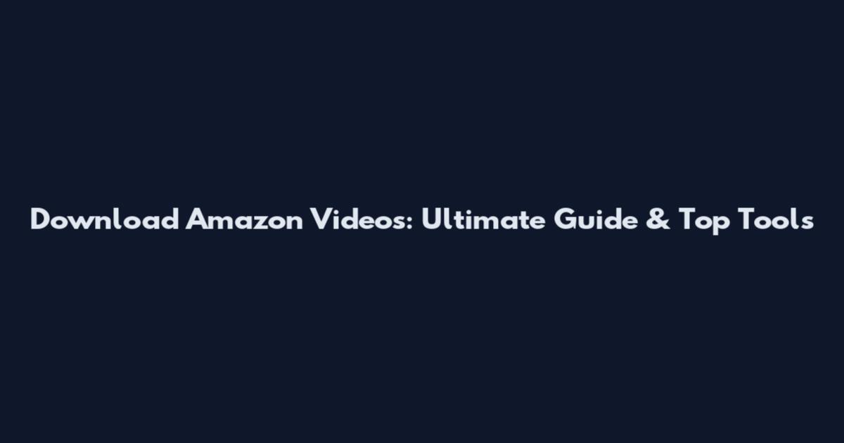 Download Amazon Videos: Ultimate Guide & Top Tools