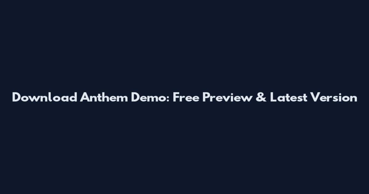 Download Anthem Demo: Free Preview & Latest Version