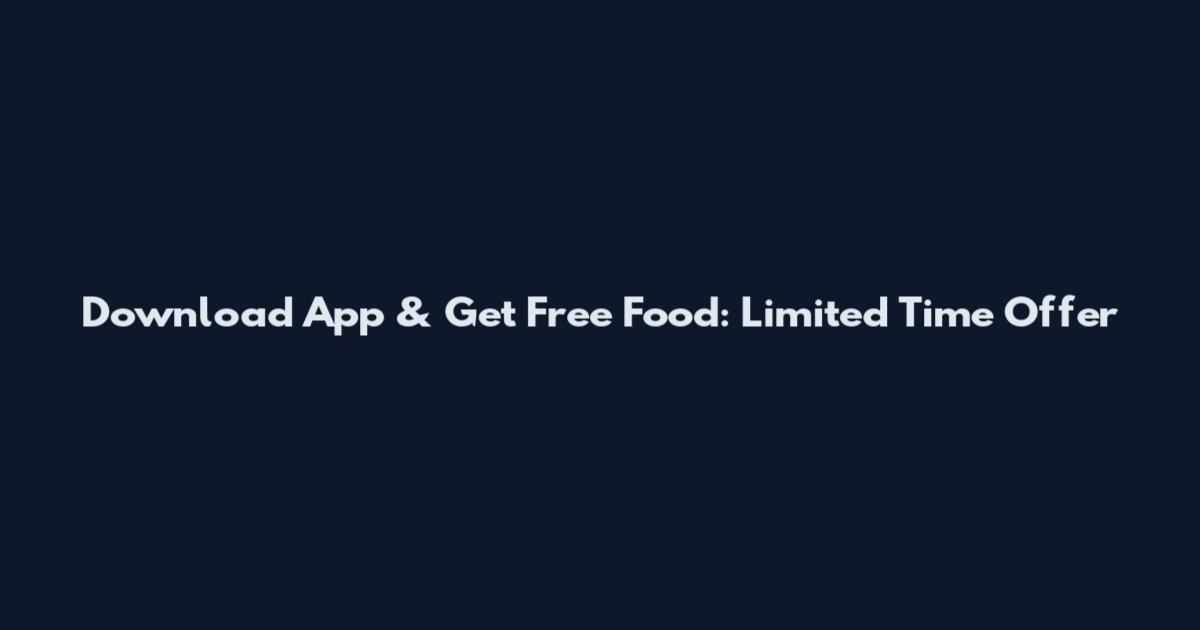 Download App & Get Free Food: Limited Time Offer