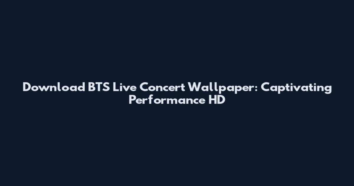 Download BTS Live Concert Wallpaper: Captivating Performance HD