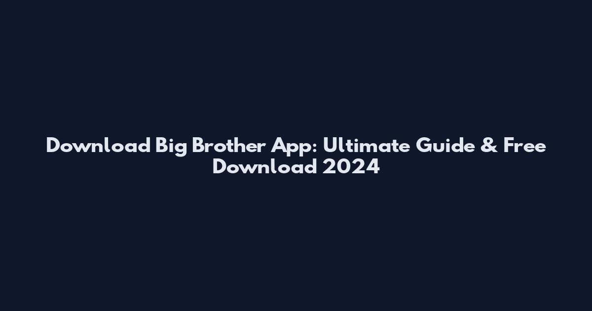 Download Big Brother App: Ultimate Guide & Free Download 2024