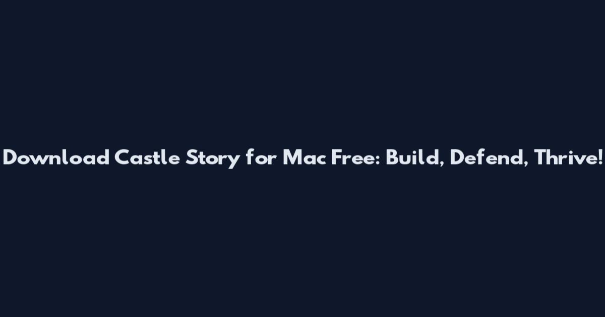 Download Castle Story for Mac Free: Build, Defend, Thrive!